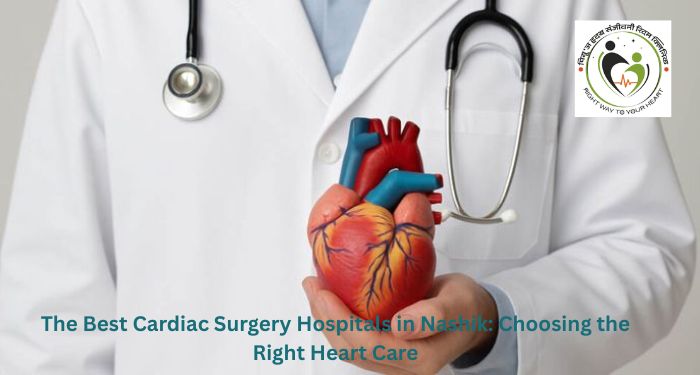 The Best Cardiac Surgery Hospitals in Nashik: Choosing the Right Heart Care
